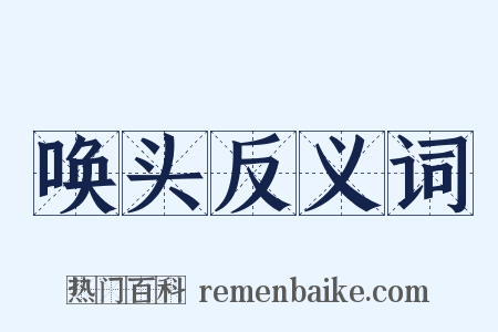 唤头反义词是什么意思的图片